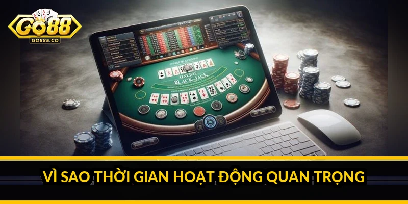 Vì sao thời gian hoạt động quan trọng