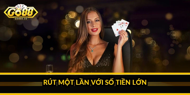 Rút một lần với số tiền lớn