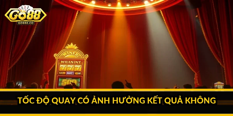 Tốc độ quay có ảnh hưởng kết quả không