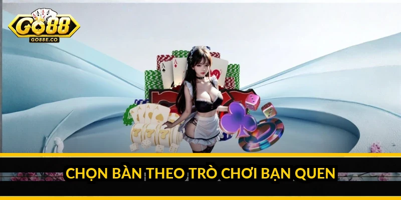 Chọn bàn theo trò chơi bạn quen