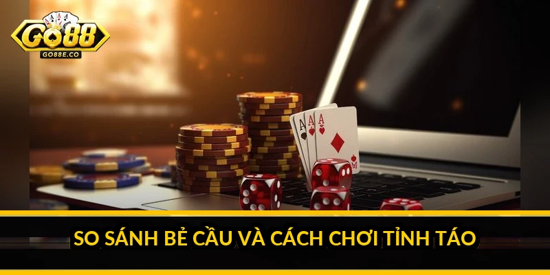 So sánh bẻ cầu và cách chơi tỉnh táo