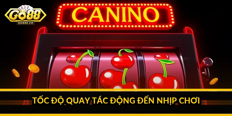 Tốc độ quay tác động đến nhịp chơi ra sao